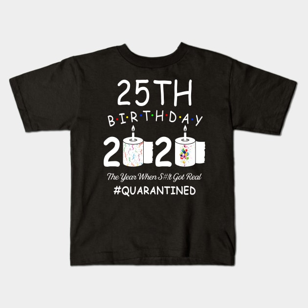 25th Birthday 2020 The Year When Shit Got Real Quarantined Kids T-Shirt by Kagina